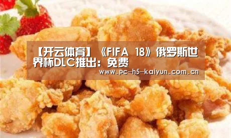 【开云体育】《FIFA 18》俄罗斯世界杯DLC推出:免费(图1) 开云体育