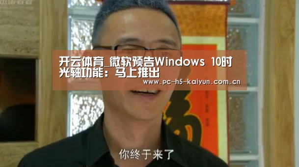 开云体育_微软预告Windows 10时光轴功能:马上推出(图3) 开云体育
