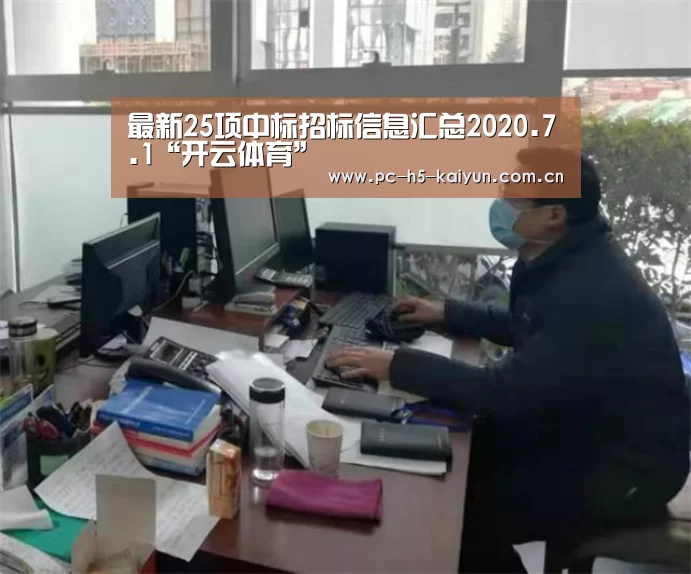 最新25项中标招标信息汇总2020.7.1“开云体育”(图1) 开云体育