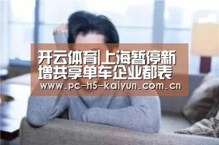 开云体育|上海暂停新增共享单车企业都表示积极配合(图4) 开云体育