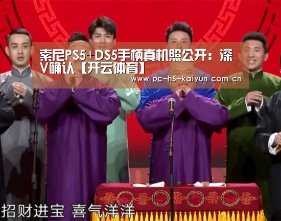 索尼PS5+DS5手柄真机照公开:深V确认【开云体育】(图1) 开云体育